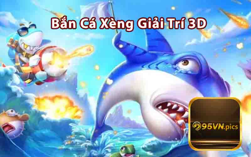 Chơi Bắn Cá Xèng 3D Hot